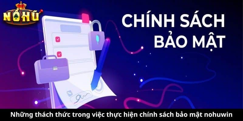 Những thách thức trong việc thực hiện chính sách bảo mật nohuwin