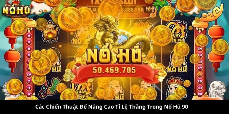 Các Chiến Thuật Để Nâng Cao Tỉ Lệ Thắng Trong Nổ Hũ 90