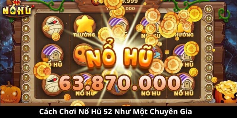 Cách Chơi Nổ Hũ 52 Như Một Chuyên Gia