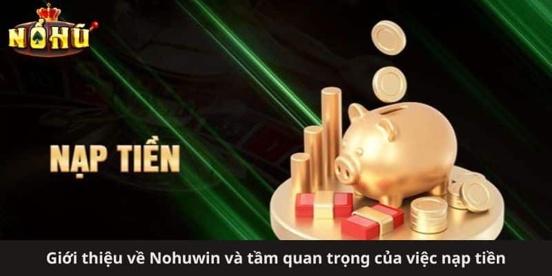 Giới thiệu về Nohuwin và tầm quan trọng của việc nạp tiền