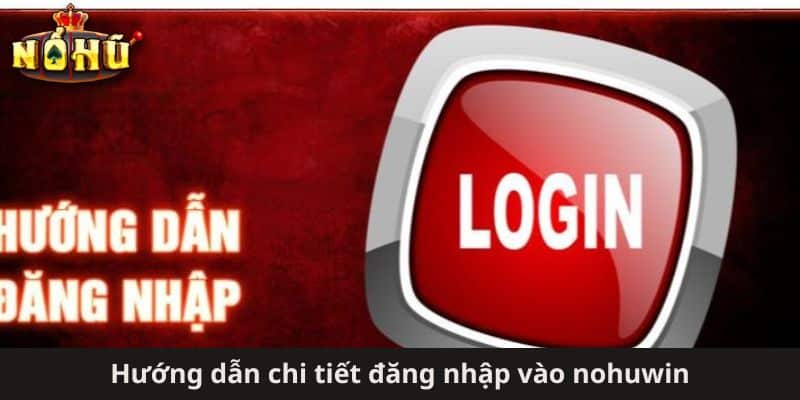 Hướng dẫn chi tiết đăng nhập vào nohuwin