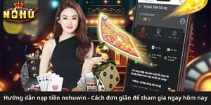 Hướng dẫn nạp tiền nohuwin - Cách đơn giản để tham gia ngay hôm nay