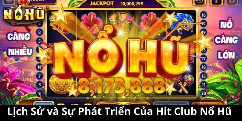 Lịch Sử và Sự Phát Triển Của Hit Club Nổ Hũ
