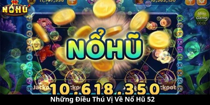 Những Điều Thú Vị Về Nổ Hũ 52