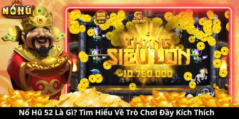 Nổ Hũ 52 Là Gì? Tìm Hiểu Về Trò Chơi Đầy Kích Thích