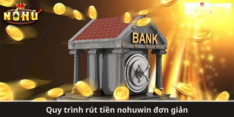 Quy trình rút tiền nohuwin đơn giản