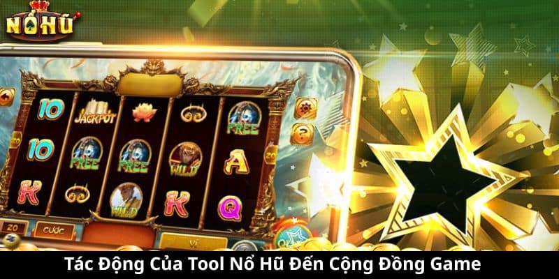 Tác Động Của Tool Nổ Hũ Đến Cộng Đồng Game