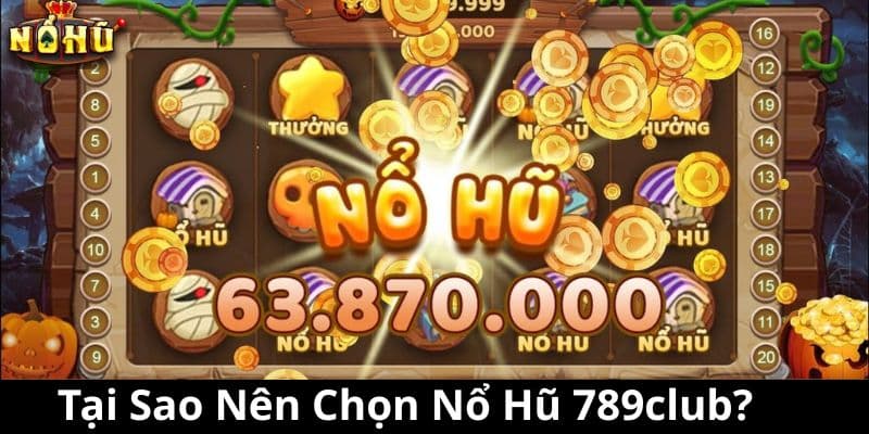 Tại Sao Nên Chọn Nổ Hũ 789club?