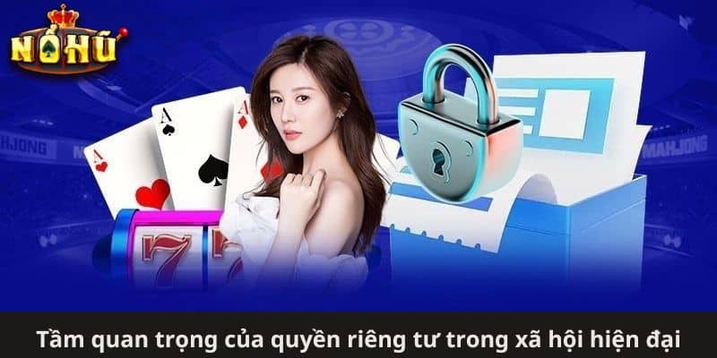 Tầm quan trọng của quyền riêng tư trong xã hội hiện đại